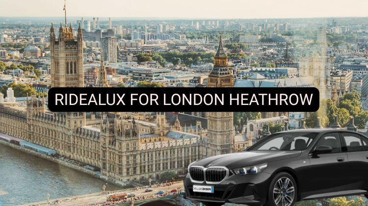 Heathrow Airport Chauffeur Service: Everything You Need to Know - RIDEALUX